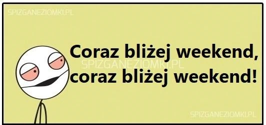 Coraz bliżej weekend