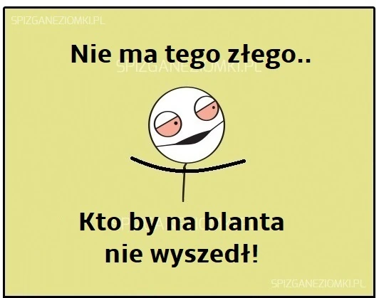 Nie ma tego złego