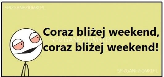 Coraz bliżej weekend